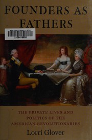 Founders as fathers : the private lives and politics of the American revolutionaries  Cover Image