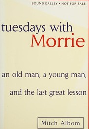 Tuesdays with Morrie : an old man, a young man, and life's greatest lesson  Cover Image